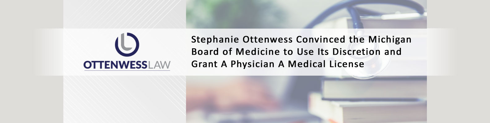 Stephanie Ottenwess Convinced the Michigan Board of Medicine to Use Its Discretion and Grant A Physician A Medical License